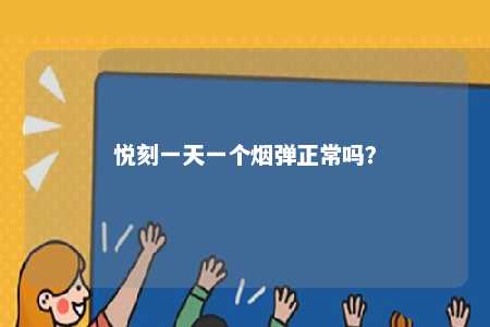 悦刻一天一个烟弹正常吗
？ 